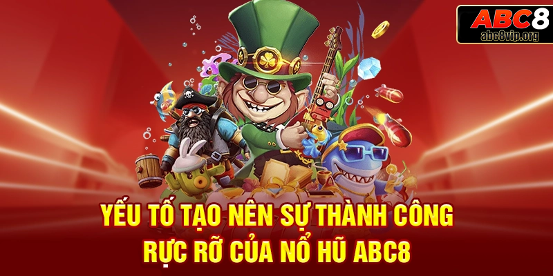 Các yếu tố góp phần vào thành công rực rỡ của nổ hũ ABC8